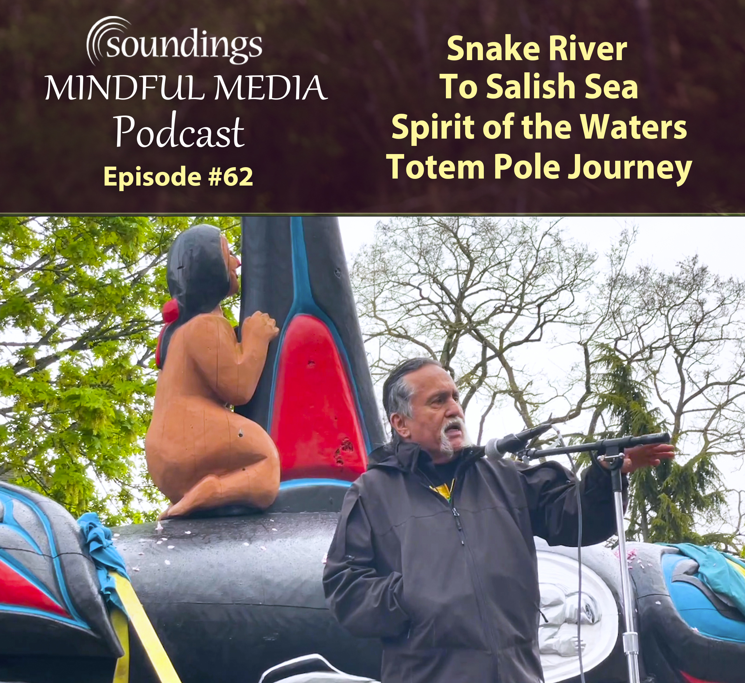 Snake River to Salish Sea Spirit of the Waters Totem Pole Journey on Soundings Mindful Media Podcast